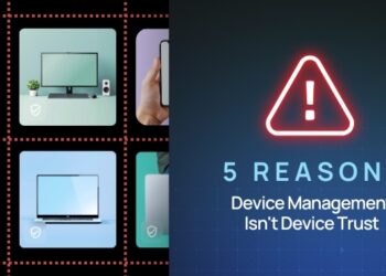 5 Reasons Device Management Isn’t Device Trust​